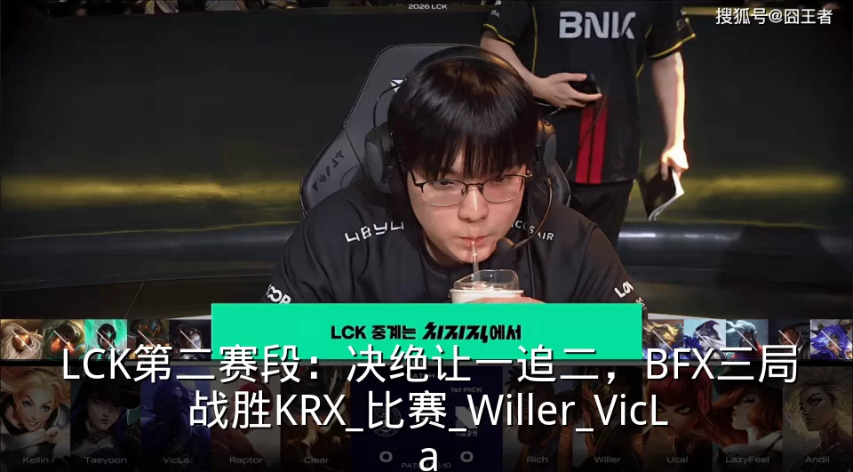 LCK第二赛段：决绝让一追二，BFX三局战胜KRX_比赛_Willer_VicLa