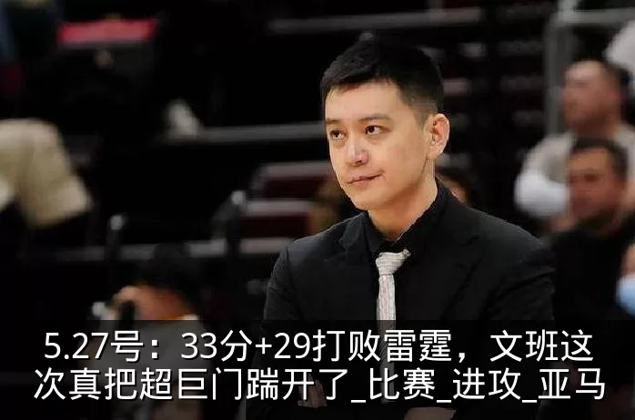 5.27号：33分+29打败雷霆，文班这次真把超巨门踹开了_比赛_进攻_亚马