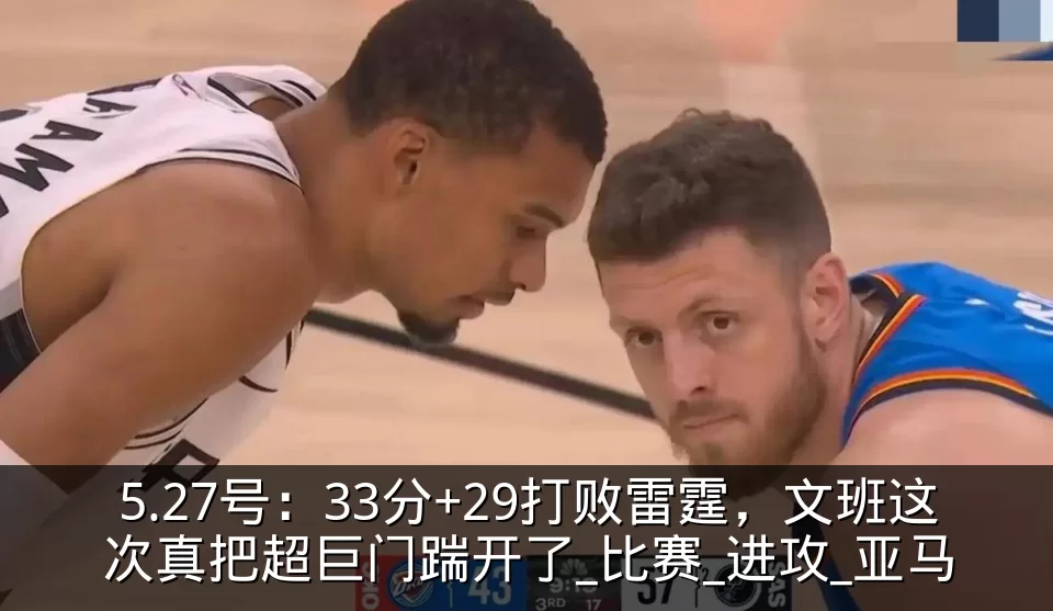 5.27号：33分+29打败雷霆，文班这次真把超巨门踹开了_比赛_进攻_亚马